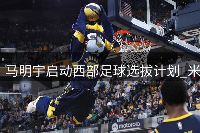 马明宇启动西部足球选拔计划 米卢担任顾问